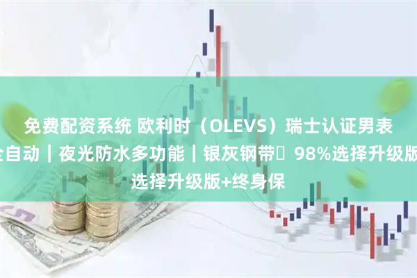 免费配资系统 欧利时（OLEVS）瑞士认证男表・机械全自动｜夜光防水多功能｜银灰钢带・98%选择升级版+终身保