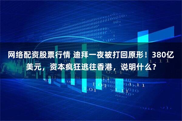 网络配资股票行情 迪拜一夜被打回原形！380亿美元，资本疯狂逃往香港，说明什么？