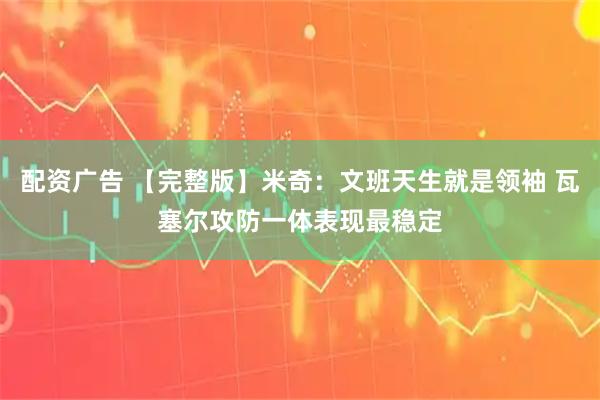 配资广告 【完整版】米奇：文班天生就是领袖 瓦塞尔攻防一体表现最稳定